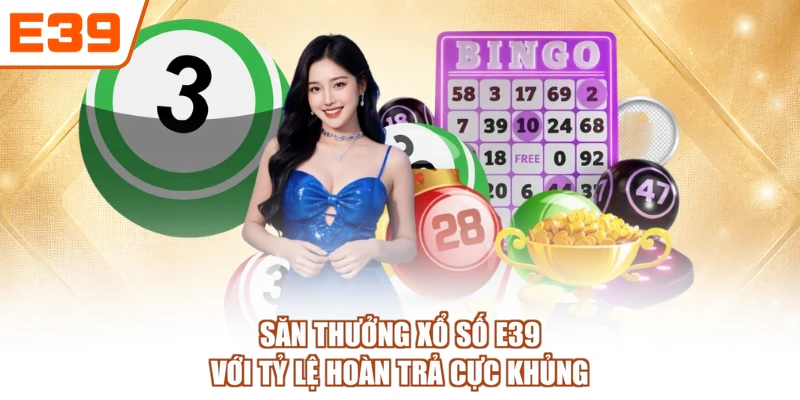 Săn thưởng xổ số E39 với tỷ lệ hoàn trả cực khủng