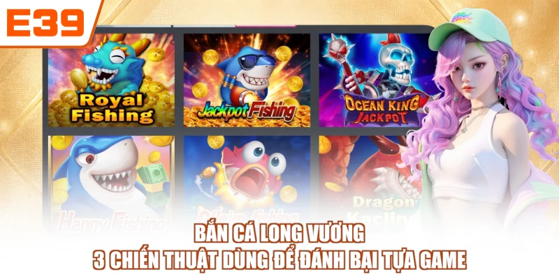 Bắn Cá Long Vương - 3 Chiến Thuật Dùng Để Đánh Bại Tựa Game