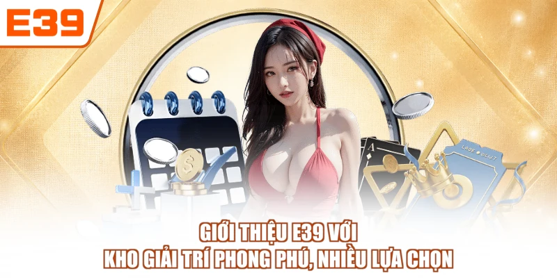 Giới thiệu E39 với kho giải trí phong phú, nhiều lựa chọn
