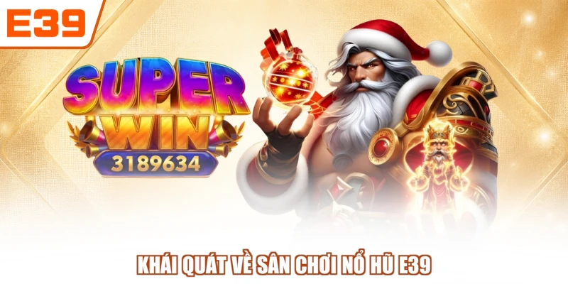 Khái quát về sân chơi nổ hũ E39