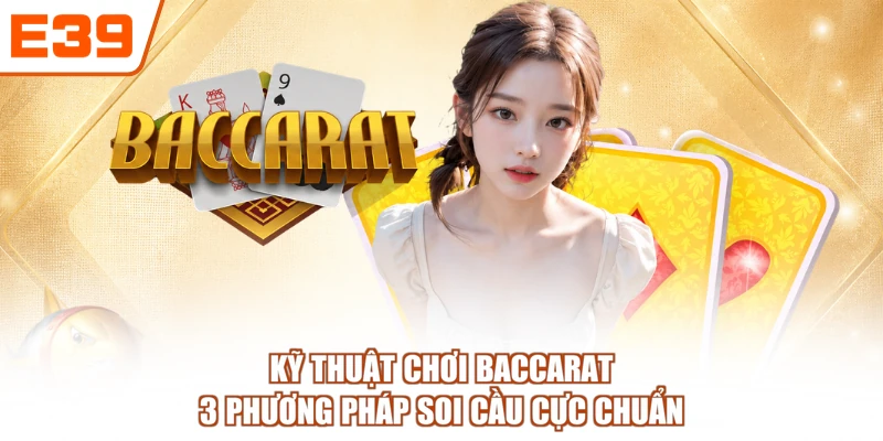 Kỹ Thuật Chơi Baccarat - 3 Phương Pháp Soi Cầu Cực Chuẩn