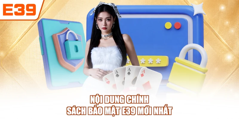 Nội dung chính sách bảo mật E39 mới nhất