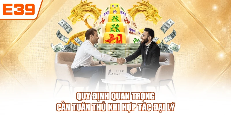 Quy định quan trọng cần tuân thủ khi hợp tác đại lý