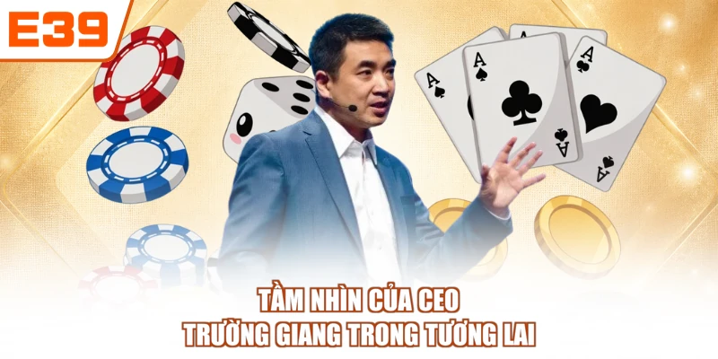 Tầm nhìn của CEO Trường Giang trong tương lai