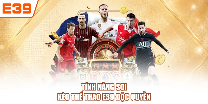 Tính năng soi kèo Thể thao E39 độc quyền